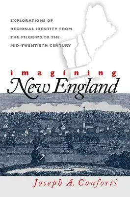 Představujeme si Novou Anglii: Zkoumání regionální identity od poutníků do poloviny dvacátého století - Imagining New England: Explorations of Regional Identity from the Pilgrims to the Mid-Twentieth Century