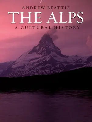 Alpy: Alpy: kulturní historie - The Alps: A Cultural History
