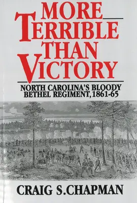 Hroznější než vítězství: Krvavý pluk Bethel v Severní Karolíně, 1861-65 - More Terrible Than Victory: North Carolina's Bloody Bethel Regiment, 1861-65