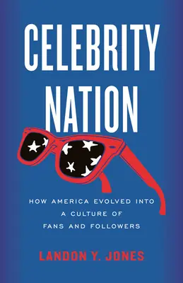 Národ celebrit: Jak se Amerika proměnila v kulturu fanoušků a následovníků - Celebrity Nation: How America Evolved Into a Culture of Fans and Followers