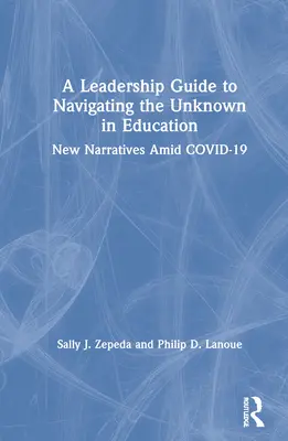 Průvodce pro vedoucí pracovníky, jak se orientovat v neznámém ve vzdělávání: Nové příběhy uprostřed COVID-19 - A Leadership Guide to Navigating the Unknown in Education: New Narratives Amid COVID-19