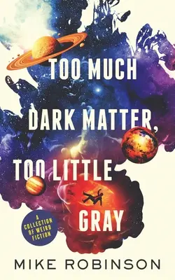 Příliš mnoho temné hmoty, příliš málo šedé: Sbírka podivné fikce - Too Much Dark Matter, Too Little Gray: A Collection of Weird Fiction