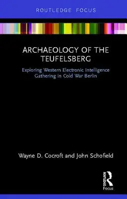 Archeologie Teufelsbergu: Zkoumání západního elektronického zpravodajství v Berlíně za studené války. - Archaeology of the Teufelsberg: Exploring Western Electronic Intelligence Gathering in Cold War Berlin
