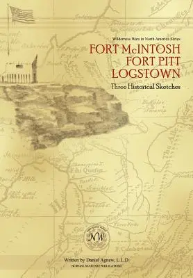 Fort McIntosh, Fort Pitt, Logstown: Tři historické náčrty - Fort McIntosh, Fort Pitt, Logstown: Three Historical Sketches