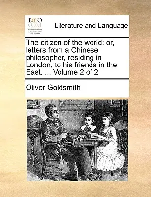 Občan světa: Dopisy čínského filosofa žijícího v Londýně přátelům na Východě. ... Svazek 2 z 2 - The Citizen of the World: Or, Letters from a Chinese Philosopher, Residing in London, to His Friends in the East. ... Volume 2 of 2