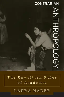 Kontrariánská antropologie: Nepsaná pravidla akademické obce - Contrarian Anthropology: The Unwritten Rules of Academia