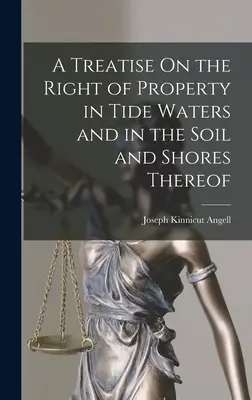Pojednání o vlastnickém právu k přílivovým vodám a k půdě a břehům na nich. - A Treatise On the Right of Property in Tide Waters and in the Soil and Shores Thereof
