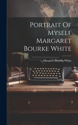 Portrét sebe sama Margaret Bourke Whiteová - Portrait Of Myself Margaret Bourke White