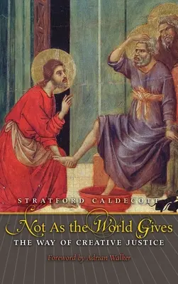 Ne tak, jak to dává svět: Cesta tvůrčí spravedlnosti - Not as the World Gives: The Way of Creative Justice