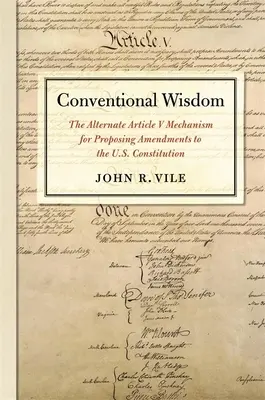 Konvenční moudrost: Alternativní mechanismus článku V pro navrhování dodatků k Ústavě USA - Conventional Wisdom: The Alternate Article V Mechanism for Proposing Amendments to the U.S. Constitution