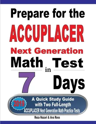 Příprava na test ACCUPLACER Next Generation Math Test in 7 Days: Rychlá studijní příručka a dva cvičné testy ACCUPLACER z matematiky v plné délce. - Prepare for the ACCUPLACER Next Generation Math Test in 7 Days: A Quick Study Guide with Two Full-Length ACCUPLACER Math Practice Tests