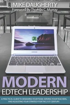 Moderní vedení EdTech: Praktický průvodce, jak sestavit tým, sloužit učitelům a přizpůsobit strategii 21. století. - Modern EdTech Leadership: A practical guide to designing your team, serving your teachers, and adjusting your strategy for the 21st century.