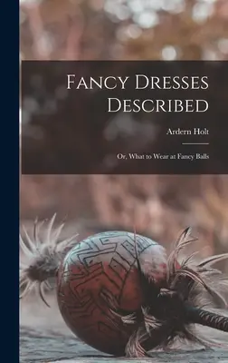 Popsané maškarní šaty: aneb, Co se nosí na maškarní plesy - Fancy Dresses Described: or, What to Wear at Fancy Balls