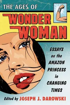 Stáří Wonder Woman: Eseje o princezně Amazonek v proměnách času - Ages of Wonder Woman: Essays on the Amazon Princess in Changing Times