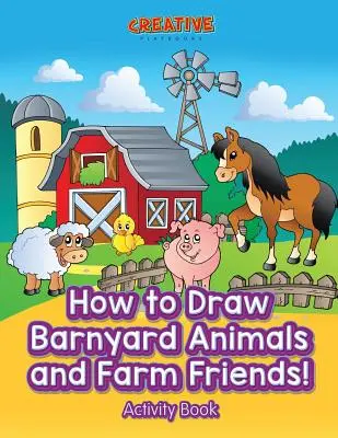Jak nakreslit zvířátka ze dvora a kamarády ze statku! Knížka aktivit - How to Draw Barnyard Animals and Farm Friends! Activity Book