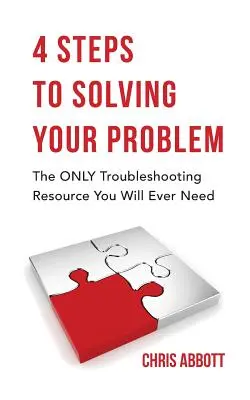 4 kroky k vyřešení vašeho problému: Jediný zdroj pro řešení problémů, který kdy budete potřebovat - 4 Steps to Solving Your Problem: The Only Troubleshooting Resource You Will Ever Need