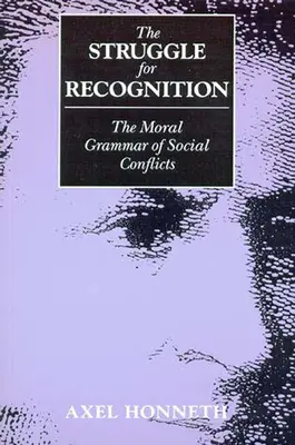 Boj o uznání: Morální gramatika sociálních konfliktů (The Moral Grammar of Social Conflicts) - The Struggle for Recognition: The Moral Grammar of Social Conflicts