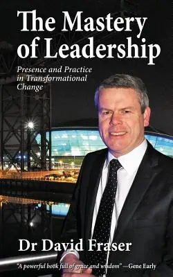 Mistrovství vůdcovství: Přítomnost a praxe v transformační změně - The Mastery of Leadership: Presence and Practice in Transformational Change