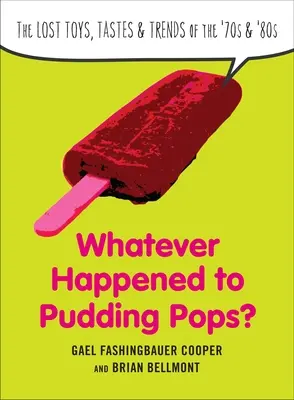 Co se stalo s pudinkovými bonbóny?: Ztracené hračky, chutě a trendy 70. a 80. let 20. století - Whatever Happened to Pudding Pops?: The Lost Toys, Tastes, and Trends of the 70s and 80s