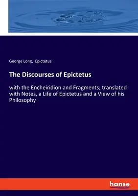 Epiktétovy rozpravy: s Encheiridionem a fragmenty; přeloženo s poznámkami, Epiktétovým životem a pohledem na jeho filozofii - The Discourses of Epictetus: with the Encheiridion and Fragments; translated with Notes, a Life of Epictetus and a View of his Philosophy