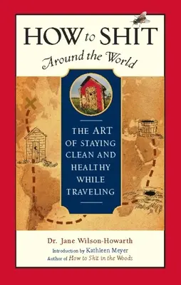 Jak srát po světě: Umění zůstat čistý a zdravý na cestách - How to Shit Around the World: The Art of Staying Clean and Healthy While Traveling