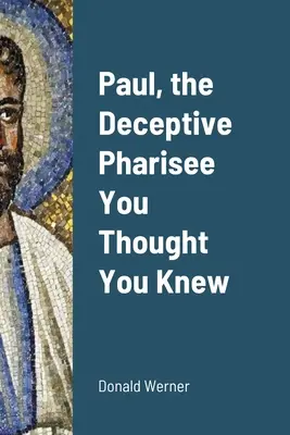 Pavel, klamný farizej, o kterém jste si mysleli, že ho znáte - Paul, the Deceptive Pharisee You Thought You Knew