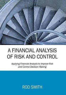 Finanční analýza rizika a kontroly: Finanční analýza pro zlepšení rozhodování o rizicích a kontrole - A Financial Analysis of Risk and Control: Applying Financial Analysis to Improve Risk and Control Decision Making