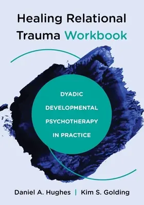 Uzdravení vztahového traumatu (Healing Relational Trauma Workbook): Dyadická vývojová psychoterapie v praxi. - Healing Relational Trauma Workbook: Dyadic Developmental Psychotherapy in Practice