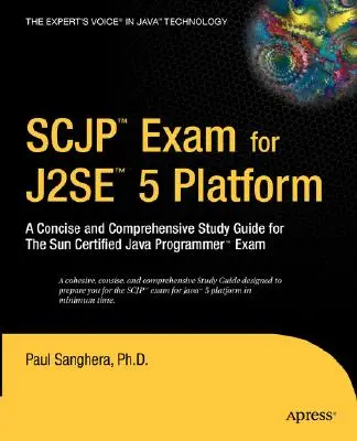 SCJP Exam for J2SE 5: Stručná a ucelená studijní příručka ke zkoušce Sun Certified Java Programmer Exam: A Concise and Comprehensive Study Guide for the Sun Certified Java Programmer Exam - SCJP Exam for J2SE 5: A Concise and Comprehensive Study Guide for the Sun Certified Java Programmer Exam