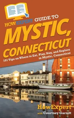 JakExpert Guide to Mystic, Connecticut: Jak se dostat do města Mystic? Jak na to: 101 tipů, kde jíst, hrát si, ubytovat se a poznávat v Mysticu v Connecticutu. - HowExpert Guide to Mystic, Connecticut: 101 Tips on Where to Eat, Play, Stay, and Explore in Mystic, Connecticut