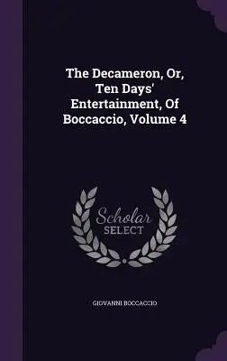 Boccacciův Dekameron aneb Deset dní zábavy, svazek 4 - The Decameron, Or, Ten Days' Entertainment, Of Boccaccio, Volume 4