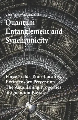 Kvantová provázanost a synchronicita. Silová pole, nelokalita, mimosmyslové vnímání. Úžasné vlastnosti kvantové fyziky. - Quantum Entanglement and Synchronicity. Force Fields, Non-Locality, Extrasensory Perception. The Astonishing Properties of Quantum Physics.