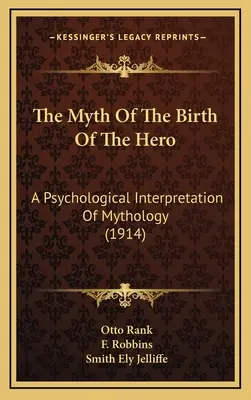 Mýtus o zrození hrdiny: psychologický výklad mytologie (1914) - The Myth Of The Birth Of The Hero: A Psychological Interpretation Of Mythology (1914)