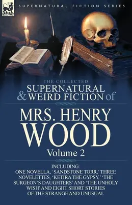The Collected Supernatural and Weird Fiction of Mrs Henry Wood: Včetně jedné novely, „Sandstone Torr“, tří novel, „Ketira the Gypsy“ a dalších. - The Collected Supernatural and Weird Fiction of Mrs Henry Wood: Volume 2-Including One Novella, 'Sandstone Torr, ' Three Novelettes, 'Ketira the Gypsy