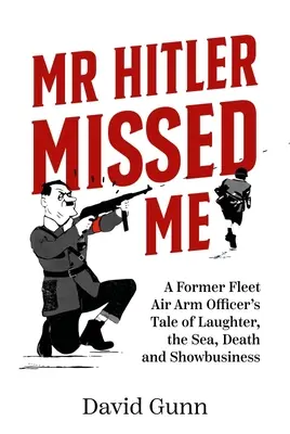 MR Hitler mě minul: Příběh bývalého důstojníka námořního letectva o smíchu, moři, smrti a showbyznysu - MR Hitler Missed Me: A Former Fleet Air Arm Officer's Tale of Laughter, the Sea, Death and Showbusiness