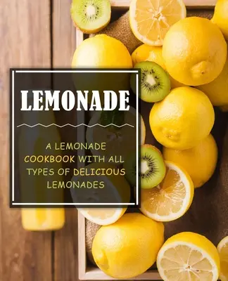 Limonáda: Kuchařka limonád: Kuchařka limonád se všemi druhy lahodných limonád (2. vydání) - Lemonade: A Lemonade Cookbook with All Types of Delicious Lemonades (2nd Edition)