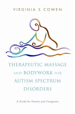 Terapeutická masáž a tělesná práce u poruch autistického spektra: Příručka pro rodiče a pečovatele - Therapeutic Massage and Bodywork for Autism Spectrum Disorders: A Guide for Parents and Caregivers