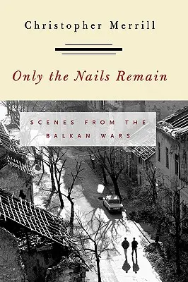 Zůstaly jen nehty: Zůstaly nehty: scény z balkánských válek - Only the Nails Remain: Scenes from the Balkan Wars