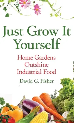 Jen si to vypěstujte sami: Domácí zahrádky předčí průmyslové potraviny - Just Grow It Yourself: Home Gardens Outshine Industrial Food
