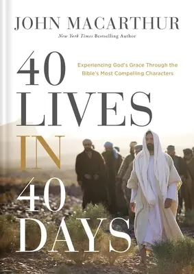 40 životů za 40 dní: Prožít Boží milost skrze nejpřesvědčivější biblické postavy: 40 dní v životě. - 40 Lives in 40 Days: Experiencing God's Grace Through the Bible's Most Compelling Characters