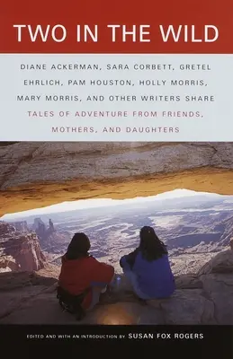 Ve dvou v divočině: Příběhy o dobrodružství od přátel, matek a dcer - Two in the Wild: Tales of Adventure from Friends, Mothers, and Daughters
