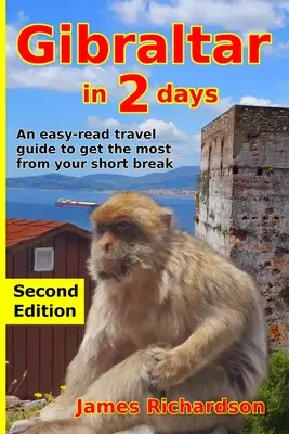 Gibraltar za dva dny: Snadno čitelný průvodce, který vám pomůže vytěžit z krátké dovolené maximum. - Gibraltar in 2 Days: An easy-read travel guide to get the most from your short break