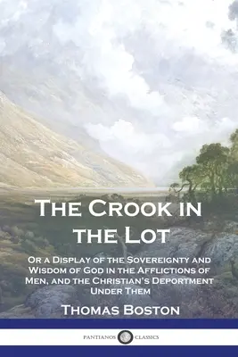 The Crook in the Lot: Aneb ukázka Boží svrchovanosti a moudrosti v lidských útrapách a chování křesťana v nich - The Crook in the Lot: Or a Display of the Sovereignty and Wisdom of God in the Afflictions of Men, and the Christian's Deportment Under Them