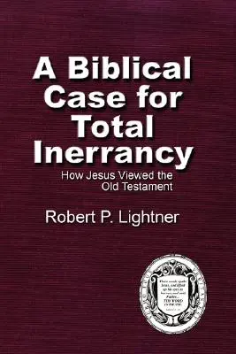 Biblický případ pro naprostou neomylnost: Jak Ježíš nahlížel na Starý zákon - A Biblical Case For Total Inerrancy: How Jesus Viewed the Old Testament