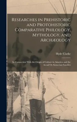 Výzkumy prehistorické a protohistorické srovnávací filologie, mytologie a archeologie: V souvislosti s původem kultury v Americe a - Researches in Prehistoric and Protohistoric Comparative Philology, Mythology, and Archology: In Connection With the Origin of Culture in America and