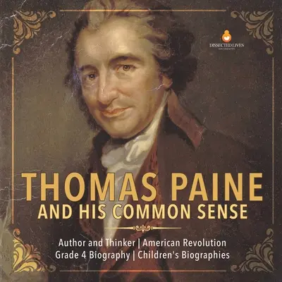 Thomas Paine a jeho Zdravý rozum Autor a myslitel Americké revoluce 4. třída Dětské životopisy - Thomas Paine and His Common Sense Author and Thinker American Revolution Grade 4 Biography Children's Biographies