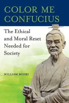 Color Me Confucius: Etický a morální restart potřebný pro společnost. - Color Me Confucius: The Ethical and Moral Reset Needed for Society