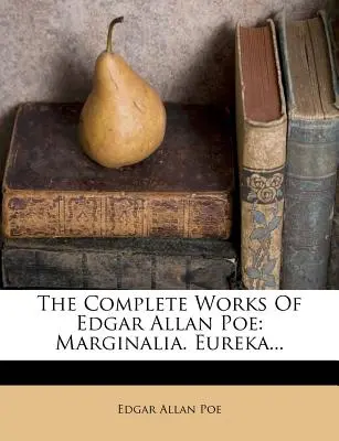 The Complete Works of Edgar Allan Poe: Marginalia (Úplné dílo Edgara Allana Poea: Marginálie). Eureka... - The Complete Works of Edgar Allan Poe: Marginalia. Eureka...