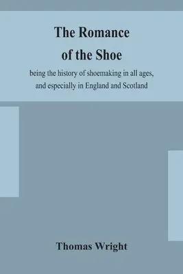Román o obuvi: historie obuvnictví ve všech dobách, zejména v Anglii a Skotsku - The romance of the shoe: being the history of shoemaking in all ages, and especially in England and Scotland
