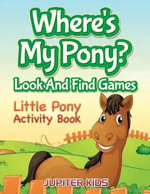 Kde je můj poník? Hledej a najdi hry: Little Pony Activity Book (Kniha aktivit s malými poníky) - Where's My Pony? Look And Find Games: Little Pony Activity Book